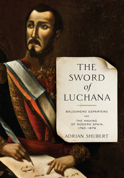 Hardcover The Sword of Luchana: Baldomero Espartero and the Making of Modern Spain, 1793-1879 Book