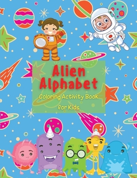 Alien Alphabet Coloring Activity Book for Kids: Kindergarten & Preschool Prep Success Numbers for Preschoolers Alphabet Workbooks for Preschoolers