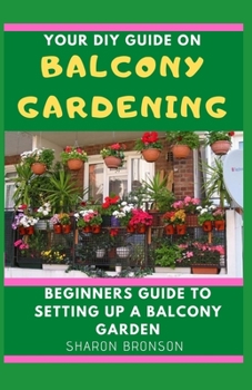 Paperback Your DIY Guide To Balcony Gardening: Beginners Guide To Setting up a Balcony Garden Book