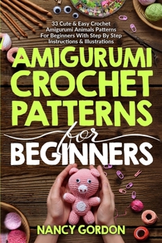 Paperback Amigurumi Crochet Patterns For Beginners: 33 Cute & Easy Crochet Amigurumi Animals Patterns For Beginners With Step By Step Instructions & Illustratio Book