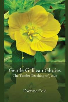 Paperback Gentle Galilean Glories: The Tender Teachings of Jesus Book