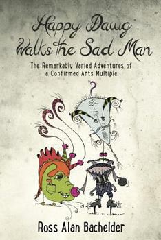 Paperback Happy Dawg Walks the Sad Man: The Remarkably Varied Adventures of a Confirmed Arts Multiple Book
