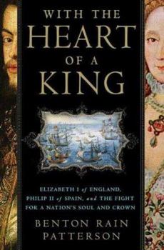 Hardcover With the Heart of a King: Elizabeth I of England, Philip II of Spain, and the Fight for a Nation's Soul and Crown Book