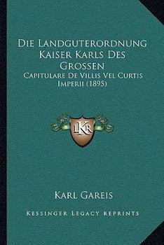 Paperback Die Landguterordnung Kaiser Karls Des Grossen: Capitulare De Villis Vel Curtis Imperii (1895) [German] Book