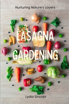 Paperback Lasagna Gardening: Nurturing Nature's Layers Book