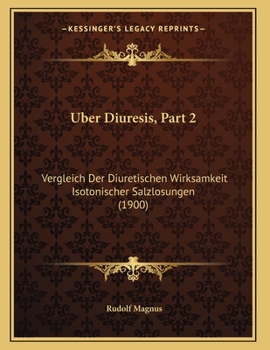 Paperback Uber Diuresis, Part 2: Vergleich Der Diuretischen Wirksamkeit Isotonischer Salzlosungen (1900) [German] Book