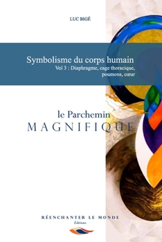 Symbolisme du corps humain Vol 3 : Diaphragme, cage thoracique, poumons, cœur: Le Parchemin Magnifique