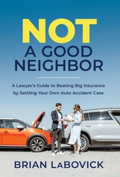 Hardcover Not a Good Neighbor: A Lawyer's Guide to Beating Big Insurance by Settling Your Own Auto Accident Case Book