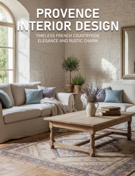 Paperback Provence Interior Design: Timeless French Countryside Elegance and Rustic Charm Book