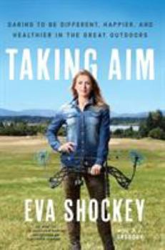 Hardcover Taking Aim: Daring to Be Different, Happier, and Healthier in the Great Outdoors Book