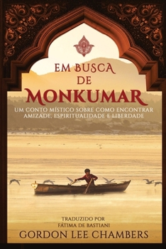Paperback Em Busca de Monkumar: Um Conto Místico Sobre Como Encontrar Amizade, Espiritualidade e Liberdade [Portuguese] Book