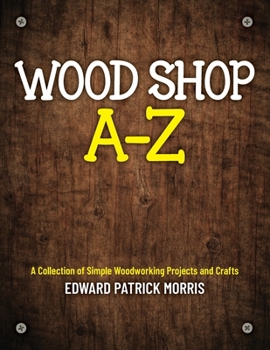 Paperback Wood Shop A - Z: A collection of simple woodworking projects and crafts Book
