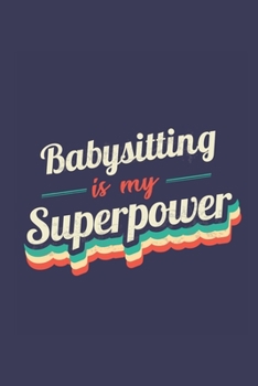 Paperback Babysitting Is My Superpower: A 6x9 Inch Softcover Diary Notebook With 110 Blank Lined Pages. Funny Vintage Babysitting Journal to write in. Babysit Book