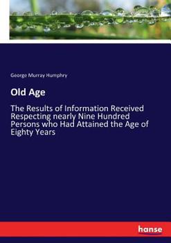 Paperback Old Age: The Results of Information Received Respecting nearly Nine Hundred Persons who Had Attained the Age of Eighty Years Book