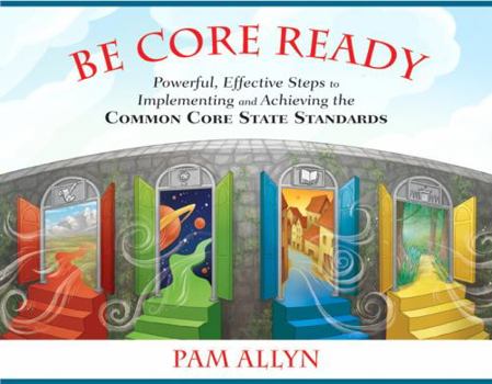 Paperback Be Core Ready: Powerful, Effective Steps to Implementing and Achieving the Common Core State Standards Book