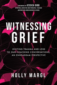 Paperback Witnessing Grief: Inviting Trauma and Loss to Our Coaching Conversations, An Enneagram Perspective Book