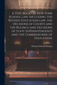 Paperback A Text Book on New York School law, Including the Revised Education law, the Decisions of Courts and the Rulings and Decisions of State Superintendent Book