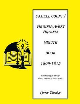 Paperback Cabell County, [West] Virginia Minute Book 1, 1809-1815: Combining Surviving Court Minutes and Law Orders Book