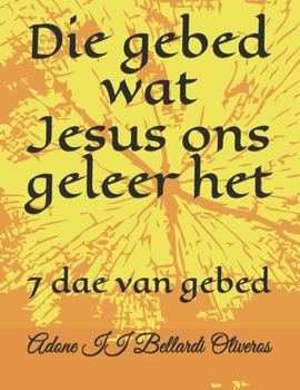 Paperback Die gebed wat Jesus ons geleer het: 7 dae van gebed [Afrikaans] Book
