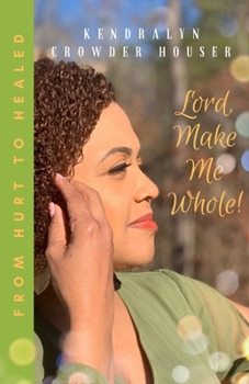 Paperback Lord, Make Me Whole!: From Hurt to Healed Book