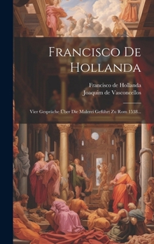 Hardcover Francisco De Hollanda: Vier Gespräche Über Die Malerei Geführt Zu Rom 1538... [German] Book