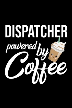 Dispatcher Powered by Coffee: Christmas Gift for Dispatcher | Funny Dispatcher Journal | Best 2019 Christmas Present Lined Journal | 6x9inch 120 pages