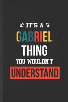 It's a Gabriel Thing You Wouldn't Understand: Funny Personalized Gabriel Lined Notebook/ Blank Journal For Favorite First Name, Inspirational Saying ... Birthday Gift Idea Classic 6x9 110 Pages