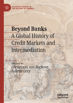 Beyond Banks: A Global History of Credit Markets and Intermediation (Palgrave Studies in the History of Finance)