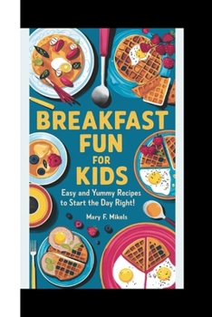 Paperback Breakfast Fun for Kids: Easy and Yummy Recipes to Start the Day Right! Book