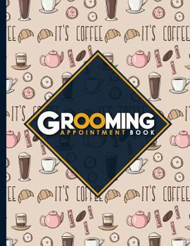 Paperback Grooming Appointment Book: 7 Columns Appointment Log, Appointment Scheduling Template, Hourly Appointment Book, Cute Coffee Cover Book