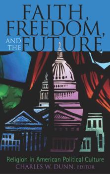 Faith,  Freedom,  and the Future: Religion in American Political Culture