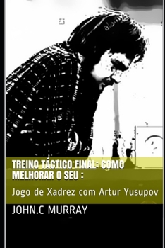 Treino táctico final: Como Melhorar o Seu :: Jogo de Xadrez com Artur Yusupov (Portuguese Edition)