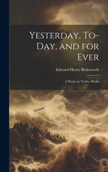 Hardcover Yesterday, To-Day, and for Ever: A Poem, in Twelve Books Book
