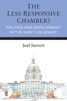 The Less Responsive Chamber?: Politics and Development in the Early US Senate (Legislative Politics And Policy Making)