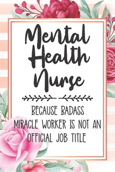 Paperback Mental Health Nurse: Because Badass Miracle Worker Is Not An Official Job Title Blank Lined Notebook Cute Journals for Mental Health Nurse Book