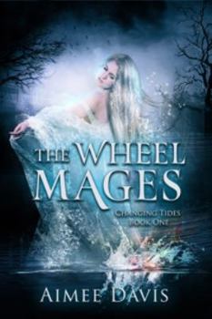 The Wheel Mages - Book #1 of the Changing Tides