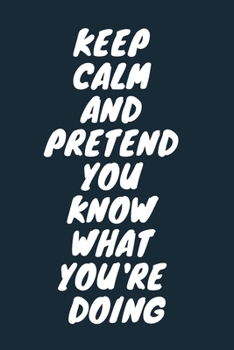 Paperback Keep Calm And Pretend You Know What You're Doing Funny A beautiful Work Notebook: Lined Notebook / Journal Gift, Notebook for Keep Calm And Pretend Yo Book