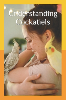 Paperback Understanding Cockatiels: A Comprehensive Guide to Nutrition and Care Book