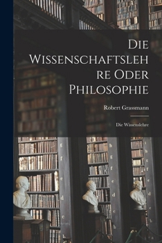 Paperback Die Wissenschaftslehre Oder Philosophie: Die Wissenslehre Book