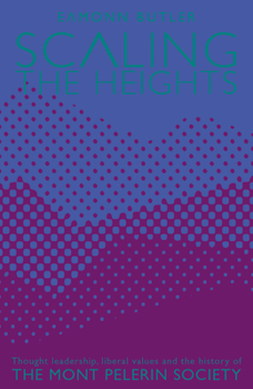 Paperback Scaling the Heights: Thoughts Leadership, Liberal Values and the History of the Mont Pelerin Society Book