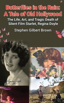 Hardcover Butterflies in the Rain (hardback): A Tale of Old Hollywood - The Life, Art, and Tragic Death of Silent Film Starlet, Regina Doyle Book