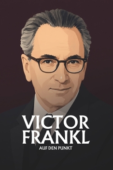 Victor Frankl auf den Punkt: Das Wesentliche seiner Lehre (German Edition)