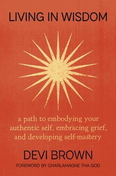 Paperback Living in Wisdom: A Path to Embodying Your Authentic Self, Embracing Grief, and Developing Self-Mastery Book