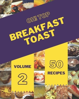 Paperback Oh! Top 50 Breakfast Toast Recipes Volume 2: Discover Breakfast Toast Cookbook NOW! Book