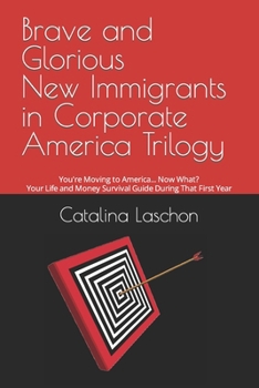 Paperback Brave and Glorious New Immigrants in Corporate America Trilogy: You're Moving to America... Now What? Your Life and Money Survival Guide During That F Book