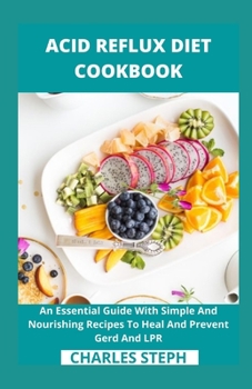 Paperback Acid Reflux Diet Cookbook: An Essential Guide With Simple And Nourishing Recipes To Heal And Prevent Gerd And LPR Book