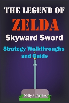 Paperback The Legend of Zelda Skyward Sword Strategy Walkthroughs and Guide: The Complete Step By Step Walkthrough to Become a Pro Player in the New the Legend Book