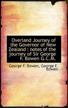 Paperback Overland Journey of the Governor of New Zealand: Notes of the Journey of Sir George F. Bowen G.C.M. Book