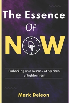 The Essence Of Now: Embarking on a Journey of Spiritual Enlightenment