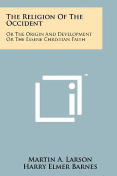 The Religion of the Occident: Or the Origin and Development or the Essene Christian Faith
